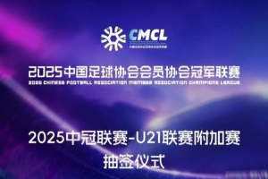 中冠联赛-U21联赛附加赛抽签决定主客场顺序，比赛胜者将升入中乙